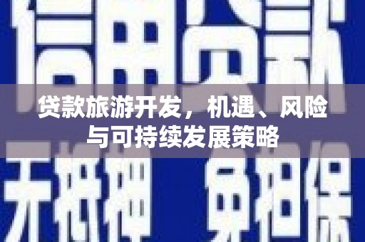 英山贷款旅游开发，机遇、风险与可持续发展策略