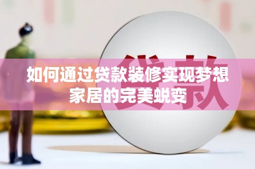 英山如何通过贷款装修实现梦想家居的完美蜕变