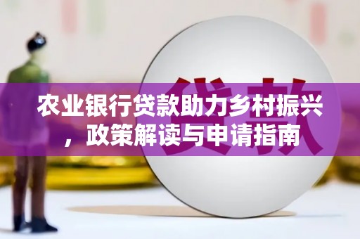 英山农业银行贷款助力乡村振兴，政策解读与申请指南