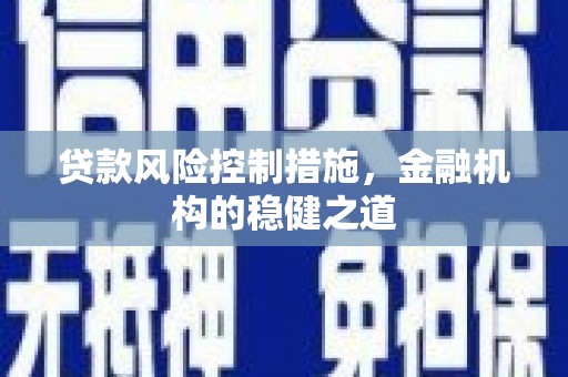 英山贷款风险控制措施，金融机构的稳健之道