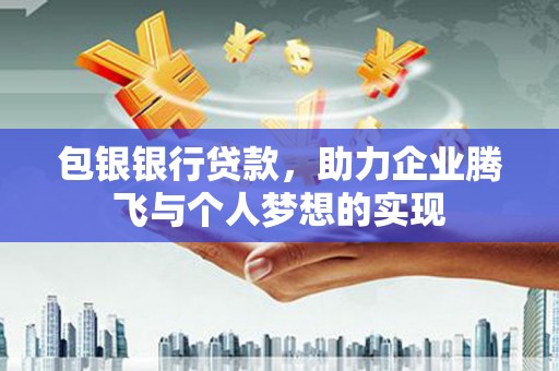 英山包银银行贷款，助力企业腾飞与个人梦想的实现