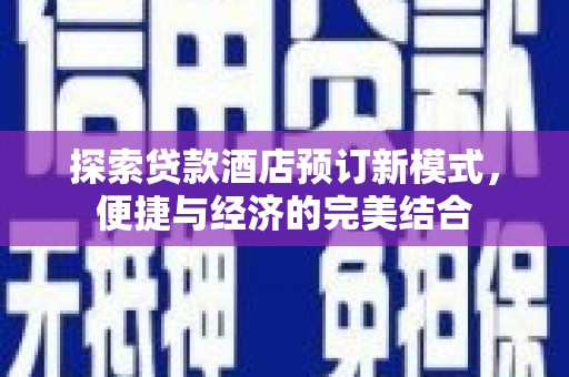 英山探索贷款酒店预订新模式，便捷与经济的完美结合