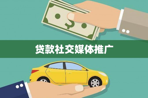 英山贷款社交媒体推广
